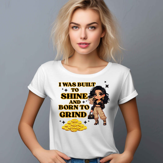I Was Built To Shine And Born To Grind. T-Shirt
