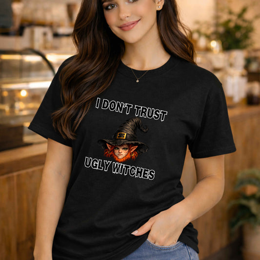 I Don't Trust Ugly Witches. T-Shirt